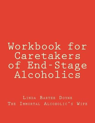 Workbook for Caretakers of End-Stage Alcoholics: Your best aid to communication with medical professionals by Doyne, Linda Bartee