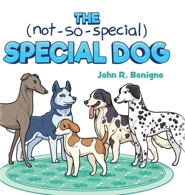 The Not So Special, Special Dog by Benigno, John R.