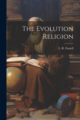The Evolution Religion by Farnell, L. R.