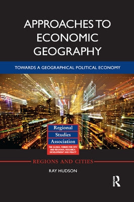 Approaches to Economic Geography: Towards a Geographical Political Economy by Hudson, Ray