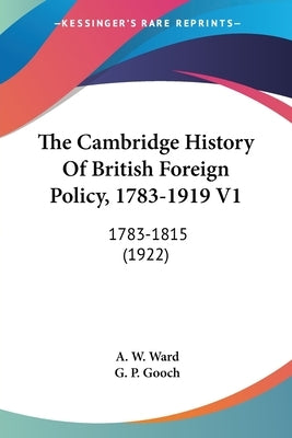 The Cambridge History Of British Foreign Policy, 1783-1919 V1: 1783-1815 (1922) by Ward, A. W.