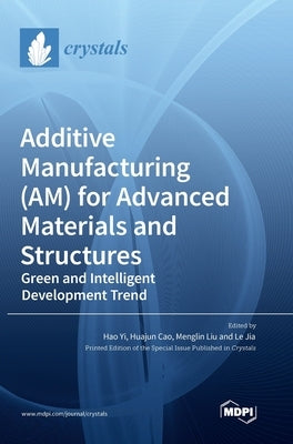 Additive Manufacturing (AM) for Advanced Materials and Structures: Green and Intelligent Development Trend by Yi, Hao