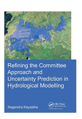 Refining the Committee Approach and Uncertainty Prediction in Hydrological Modelling by Kayastha, Nagendra