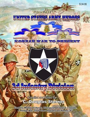 United States Army Heroes - Korean War to Present: 2d Infantry Division - Volume I by Sterner, C. Douglas