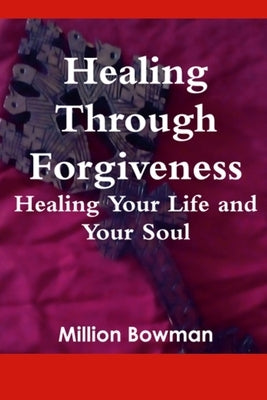 Healing Through Forgiveness: Healing Your Life and Your Soul by Bowman, Million