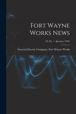 Fort Wayne Works News; 10, no. 1 (January 1926) by General Electric Company Fort Wayne
