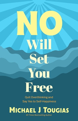 No Will Set You Free: Quit Overthinking and Say Yes to Self-Happiness (Habits Book for People Pleasing, Why You Should Choose the Power of N by Tougias, Michael