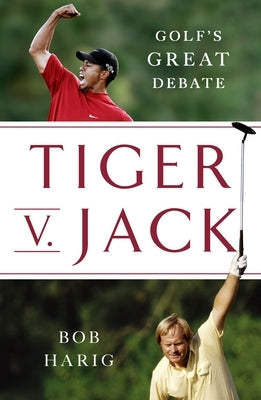 Tiger V. Jack: Golf's Great Debate by Harig, Bob