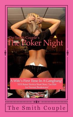 The Poker Night: A Kinky Wife's First Experience with her Husband's Friends! by Couple, The Smith