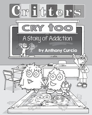 Critters Cry Too: Explaining Addiction to Children (Picture Book) by Curcio, Anthony