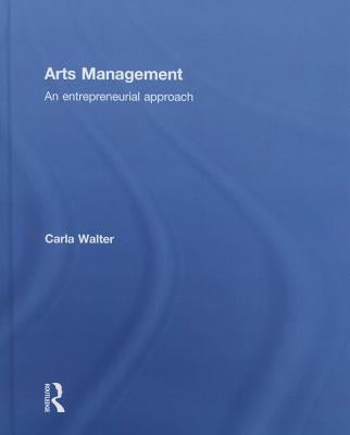 Arts Management: An Entrepreneurial Approach by Walter, Carla Stalling