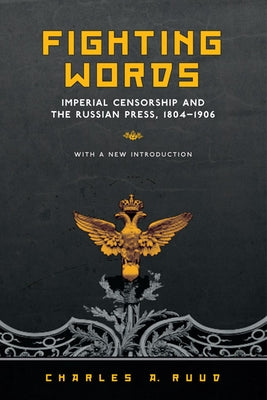 Fighting Words: Imperial Censorship and the Russian Press, 1804-1906 by Ruud, Charles a.