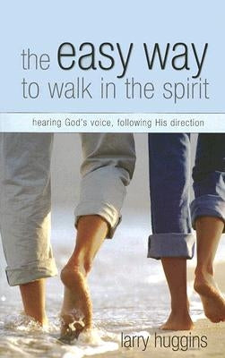 Easy Way to Walk in the Spirit: Hearing God's Voice, Following His Direction by Huggins, Larry