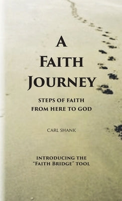 A Faith Journey: Steps of Faith From Here to God by Shank, Carl