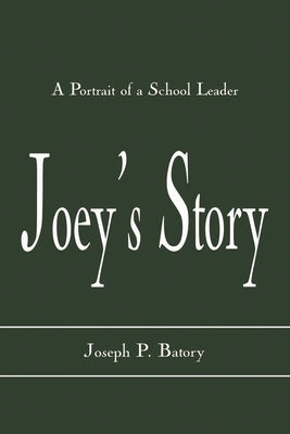 Joey's Story: A Portrait of a School Leader by Batory, Joseph P.