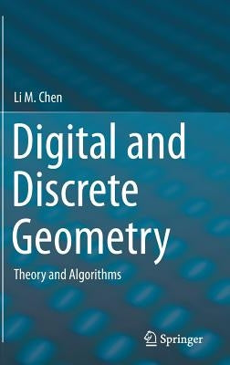 Digital and Discrete Geometry: Theory and Algorithms by Chen, Li M.