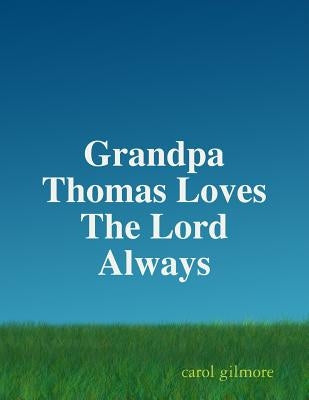 Grandpa Thomas Loves The Lord Always by Gilmore, Carol