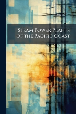 Steam Power Plants of the Pacific Coast by Anonymous