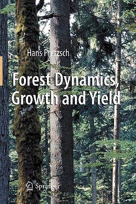 Forest Dynamics, Growth and Yield: From Measurement to Model by Pretzsch, Hans