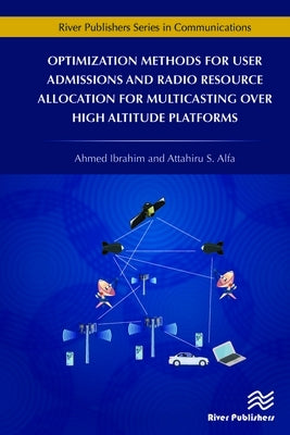 Optimization Methods for User Admissions and Radio Resource Allocation for Multicasting over High Altitude Platforms by Ibrahim, Ahmed