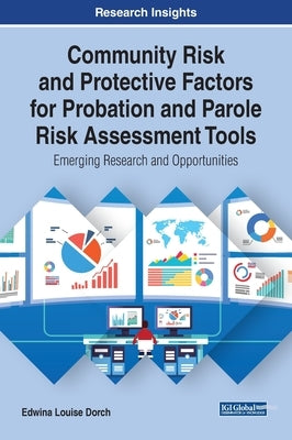 Community Risk and Protective Factors for Probation and Parole Risk Assessment Tools: Emerging Research and Opportunities by Dorch, Edwina Louise