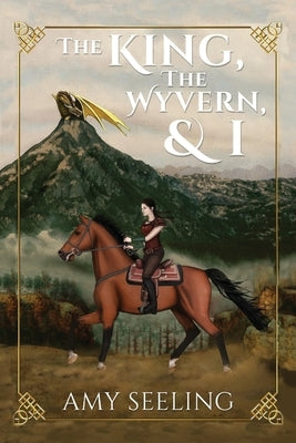 The King, the Wyvern, and I by Seeling, Amy