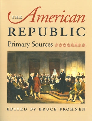 The American Republic: Primary Sources by Frohnen, Bruce