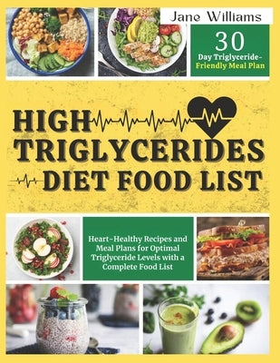 High Triglycerides Diet Food List: Heart-Healthy Recipes and Meal Plans for Optimal Triglyceride Levels with a Complete Food List by Williams, Jane