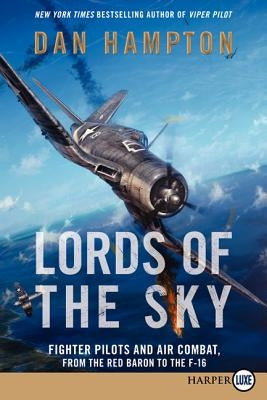 Lords of the Sky: Fighter Pilots and Air Combat, from the Red Baron to the F-16 by Hampton, Dan