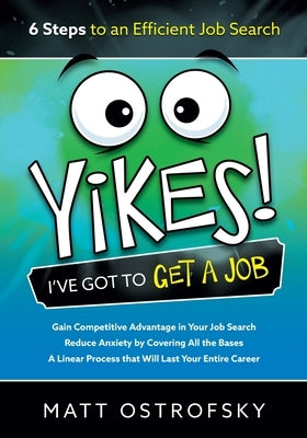 Yikes! I've Got to Get a Job: 6 Steps to an Efficient Job Search by Ostrofsky, Matt