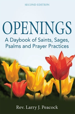 Openings (2nd Edition): A Daybook of Saints, Sages, Psalms and Prayer Practices by Peacock, Larry J.