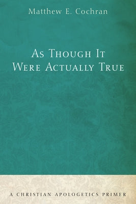 As Though It Were Actually True by Cochran, Matthew E.
