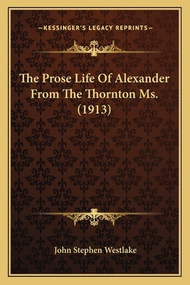 The Prose Life Of Alexander From The Thornton Ms. (1913) by Westlake, John Stephen