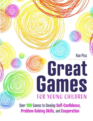 Great Games for Young Children: Over 100 Games to Develop Self-Confidence, Problem-Solving Skills, and Cooperation by Pica, Rae
