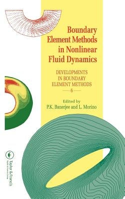 Boundary Element Methods in Nonlinear Fluid Dynamics: Developments in boundary element methods - 6 by Banerjee, P. K.
