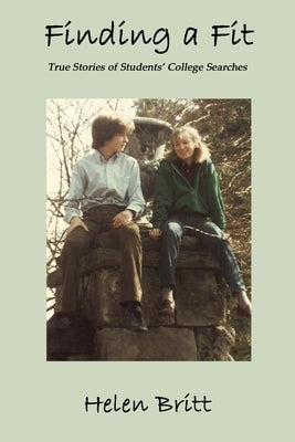 Finding a Fit: True Stories of Students' College Searches by Britt, Helen