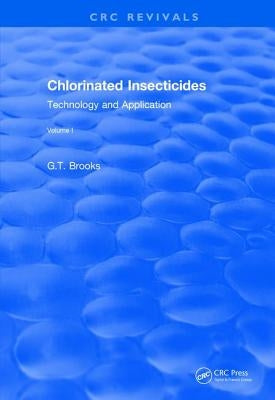 Revival: Chlorinated Insecticides (1974): Technology and Application Volume I by Brooks, G. T.