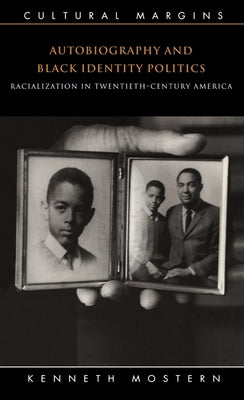 Autobiography and Black Identity Politics: Racialization in Twentieth-Century America by Mostern, Kenneth
