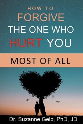 How To Forgive The One Who Hurt You Most Of All by Gelb Jd, Suzanne