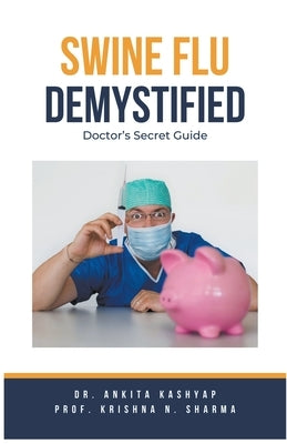 Swine Flu Demystified: Doctor's Secret Guide by Kashyap, Ankita