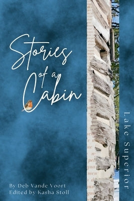 Stories of a Cabin: Lake Superior by Vande Voort, Deb