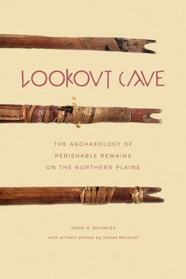 Lookout Cave: The Archaeology of Perishable Remains on the Northern Plains by Brumley, John H.