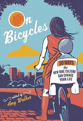 On Bicycles: 50 Ways the New Bike Culture Can Change Your Life by Walker, Amy