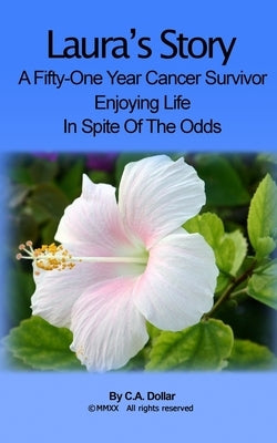 Laura's Story: A Fifty-One Year Cancer Survivor - Living life In Spite Of The Odds by Dollar, C. a.