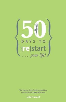 50 Days to {re}start Your Life: The step by step guide to nutrition, exercise and looking after you. by Evans, Alexandra