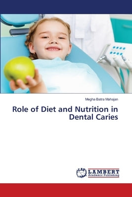 Role of Diet and Nutrition in Dental Caries by Mahajan, Megha Batra