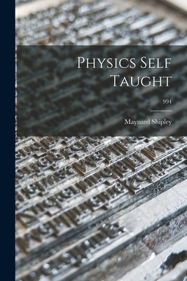 Physics Self Taught; 994 by Shipley, Maynard 1872-1934