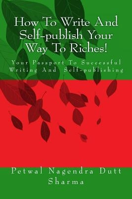 How To Write And Self-publish Your Way To Riches! by Sharma, Petwal Nagendra Dutt