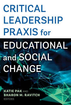 Critical Leadership Praxis for Educational and Social Change by Pak, Katie