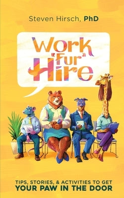 Work Fur Hire: Tips, Stories, & Activities To Get Your Paw In The Door by Hirsch, Steven A.